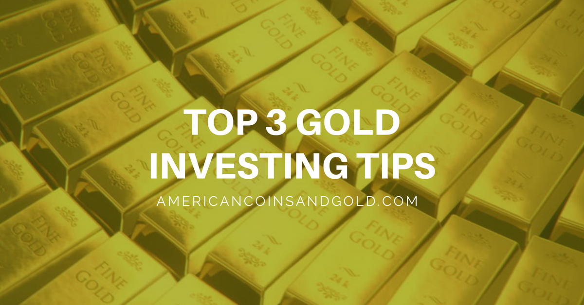 Top 3 Gold Investing Tips - Blog Posted by American Coins & Gold